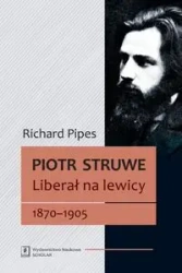 Piotr Struwe. Liberał na lewicy 18701905 - Richard Pipes