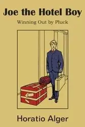 Joe the Hotel Boy; Or, Winning Out by Pluck - Alger Horatio Jr.