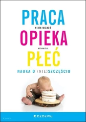 Praca, opieka, płeć. Nauka o (nie)szczęściu w.2 - Piotr Michoń