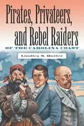 Pirates, Privateers, and Rebel Raiders of the Carolina Coast - Butler Lindley S.