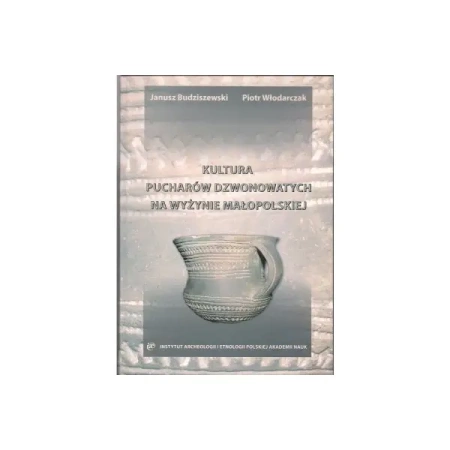 Kultura pucharów dzwonowatych na Wyżynie Małopolskiej - Janusz Budziszewski, Piotr Włodarczak