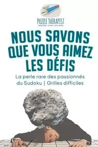 Nous savons que vous aimez les défis | La perle rare des passionnés du Sudoku | Grilles difficiles - Puzzle Therapist