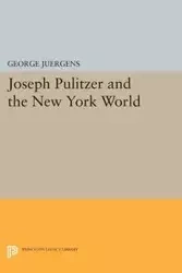 Joseph Pulitzer and the New York World - George Juergens