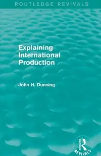 Explaining International Production (Routledge Revivals) - John H. Dunning
