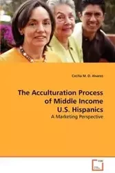 The Acculturation Process of Middle Income U.S. Hispanics - Cecilia M.O. Alvarez