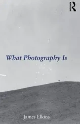 What Photography Is - James Elkins