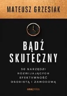 Bądź skuteczny. 50 narzędzi... - Mateusz Grzesiak