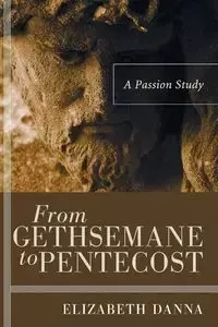 From Gethsemane to Pentecost - Danna Elizabeth