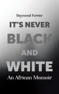 It's Never Black and White - Raymond Ferrier