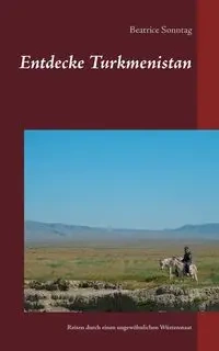 Entdecke Turkmenistan - Beatrice Sonntag