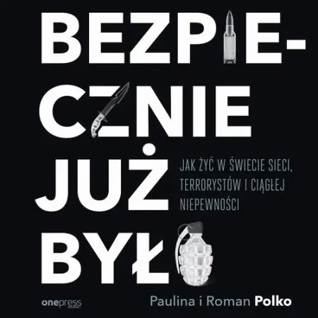 audiobook Bezpiecznie już było. Jak żyć w świecie sieci, terrorystów i ciągłej niepewności - Roman Polko