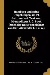 Hamburg und seine Umgebungen, im 19. Jahrhundert. Text vom Oberauditeur F. G. Buek. (Nach der Natur gezeichnet von Carl Alexander Lill u. A.). - Buek Friedrich Georg.