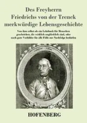 Des Freyherrn Friedrichs von der Trenck merkwürdige Lebensgeschichte - von Trenck Friedrich Freiherr der