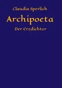 Archipoeta - Claudia Sperlich
