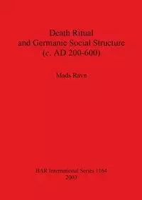 Death Ritual and Germanic Social Structure (c. AD 200-600) - Ravn Mads