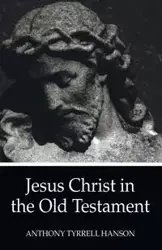 Jesus Christ in the Old Testament - Anthony Hanson Tyrrell