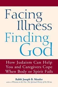 Facing Illness, Finding God - Joseph B. Meszler Rabbi
