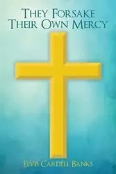 They Forsake Their Own Mercy - Elvis Banks Cardell