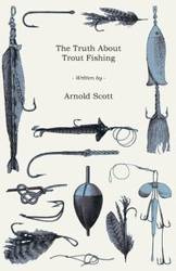 The Truth About Trout Fishing - B. Scott Arnold