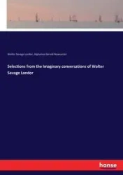 Selections from the Imaginary conversations of Walter Savage Landor - Walter Landor Savage