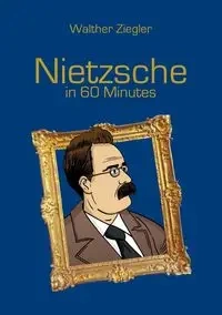 Nietzsche in 60 Minutes - Ziegler Walther