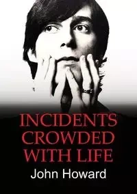 INCIDENTS CROWDED WITH LIFE - Howard John