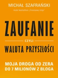 Zaufanie czyli waluta przyszłości moja droga od zera do 7 milionów z bloga - Michał Szafrański