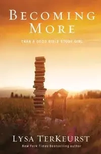 Becoming More Than a Good Bible Study Girl - TerKeurst Lysa