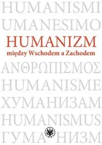 Humanizm między Wschodem a Zachodem - Magdalena Baraniak, Aneta Świder-Pióro