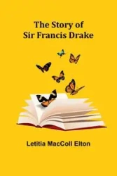 The Story of Sir Francis Drake - Elton Letitia Maccoll