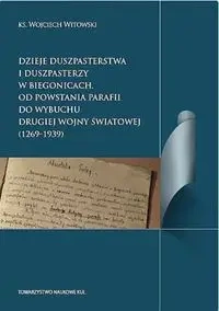 Dzieje duszpasterstwa i duszpasterzy w Biegonicach Od powstania parafii do wybuchu drugiej wojny św - Wojciech Witkowski