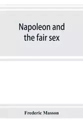 Napoleon and the fair sex - Frederic Masson