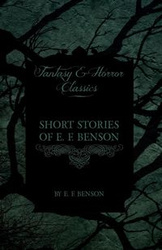 Short Stories of E. F. Benson (Fantasy and Horror Classics) - Benson E. F.