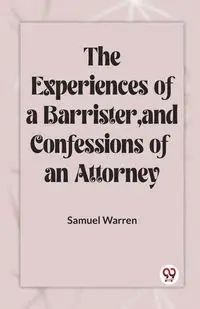The Experiences Of A Barrister, And Confessions Of An Attorney - Warren Samuel