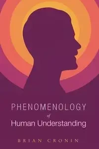 Phenomenology of Human Understanding - Brian Cronin