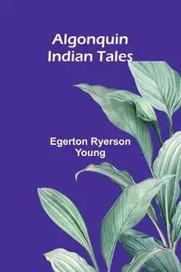 Algonquin Indian Tales - Young Ryerson Egerton