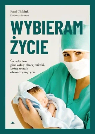 Wybieram życie. Wstrząsające świadectwo... - Patti Giebink, Kimberly Shumate