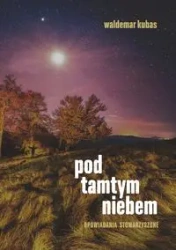 Pod tamtym niebem. Opowiadania stowarzyszone - Waldemar Kubas