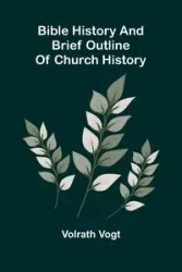 Bible history and brief outline of church history - Vogt Volrath