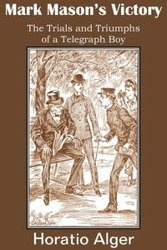 Mark Mason's Victory, the Trials and Triumphs of a Telegraph Boy - Alger Horatio Jr.