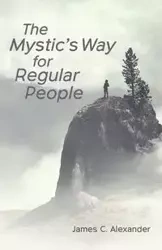 The Mystic's Way for Regular People - Alexander James C.