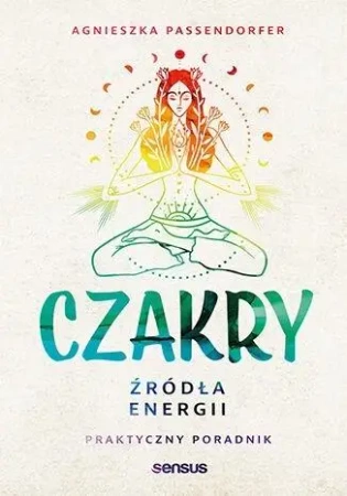 Czakry. Źródła energii. Praktyczny poradnik - Agnieszka Passendorfer