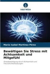 Bewältigen Sie Stress mit Achtsamkeit und Mitgefühl - Isabel Martínez Pérez María