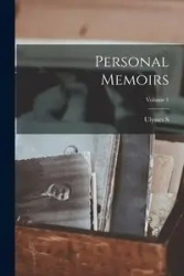 Personal Memoirs; Volume 1 - Grant Ulysses S. 1822-1885