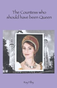 The Countess who should have been Queen - Ray Filby
