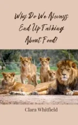 Why Do We Always End Up Talking About Food? - Clara Whitfield