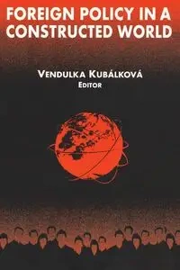 Foreign Policy in a Constructed World - Kubalkova Vendulka