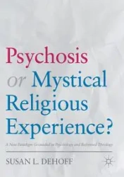 Psychosis or Mystical Religious Experience? - Susan L. DeHoff