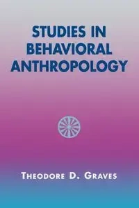 Studies in Behavioral Anthropology - Theodore D. Graves