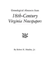 Genealogical Abstracts from 18th-Century Virginia Newspapers - Robert K. Headley Jr.